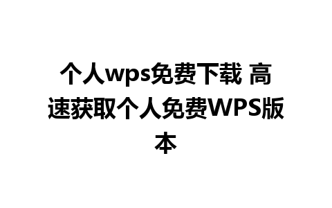 个人wps免费下载 高速获取个人免费WPS版本