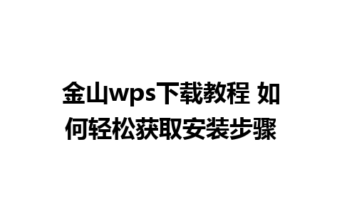 金山wps下载教程 如何轻松获取安装步骤