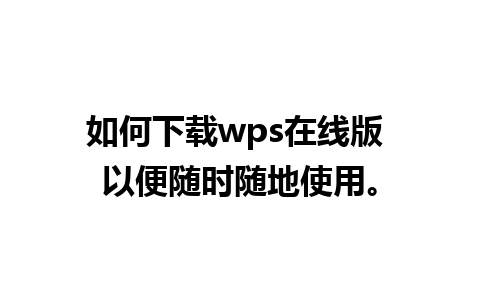 如何下载wps在线版 以便随时随地使用。