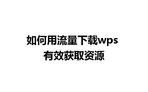 如何用流量下载wps 有效获取资源