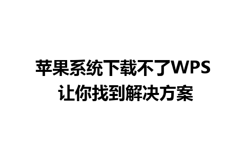 苹果系统下载不了WPS 让你找到解决方案