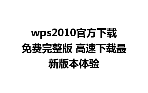 wps2010官方下载免费完整版 高速下载最新版本体验