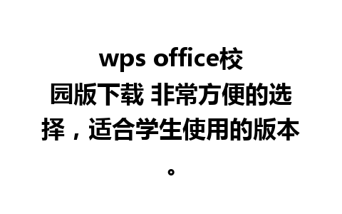 wps office校园版下载 非常方便的选择，适合学生使用的版本。