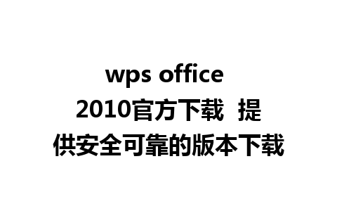 wps office 2010官方下载  提供安全可靠的版本下载