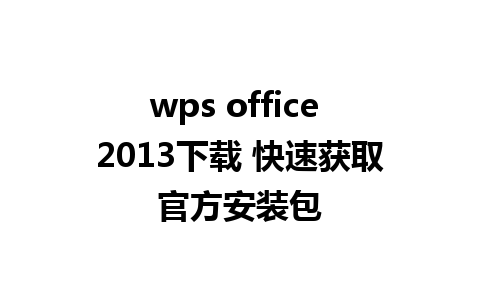 wps office 2013下载 快速获取官方安装包