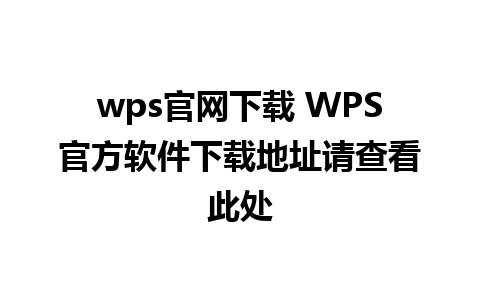 wps官网下载 WPS官方软件下载地址请查看此处