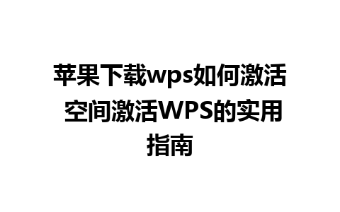 苹果下载wps如何激活 空间激活WPS的实用指南