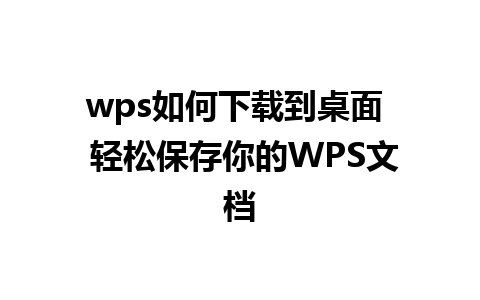 wps如何下载到桌面  轻松保存你的WPS文档