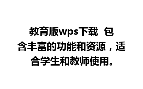 教育版wps下载  包含丰富的功能和资源，适合学生和教师使用。