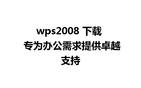 wps2008 下载  专为办公需求提供卓越支持