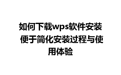 如何下载wps软件安装 便于简化安装过程与使用体验