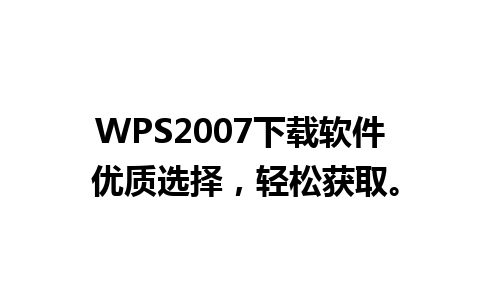 WPS2007下载软件 优质选择，轻松获取。