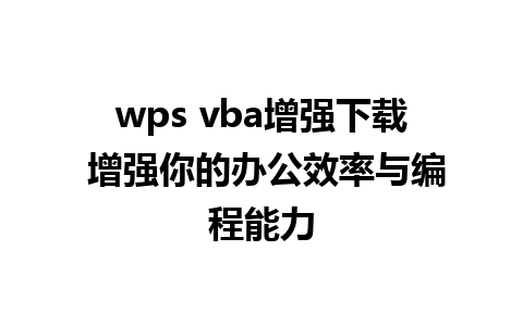 wps vba增强下载 增强你的办公效率与编程能力