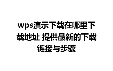 wps演示下载在哪里下载地址 提供最新的下载链接与步骤