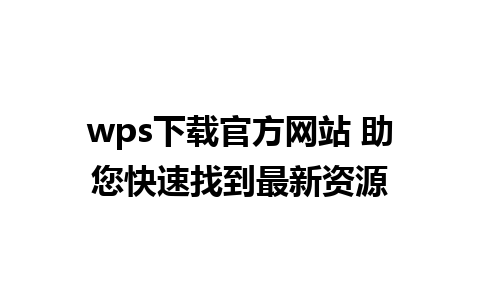 wps下载官方网站 助您快速找到最新资源