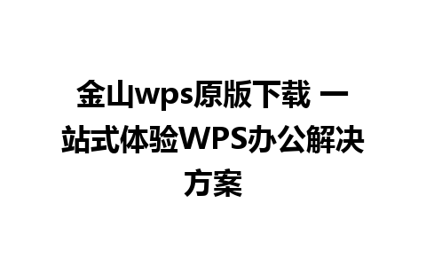 金山wps原版下载 一站式体验WPS办公解决方案