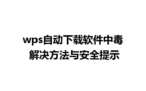 wps自动下载软件中毒 解决方法与安全提示