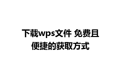 下载wps文件 免费且便捷的获取方式