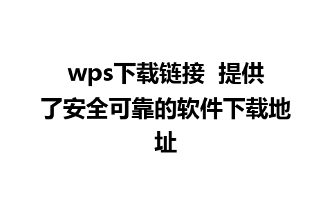 wps下载链接  提供了安全可靠的软件下载地址