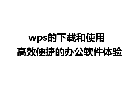 wps的下载和使用  高效便捷的办公软件体验