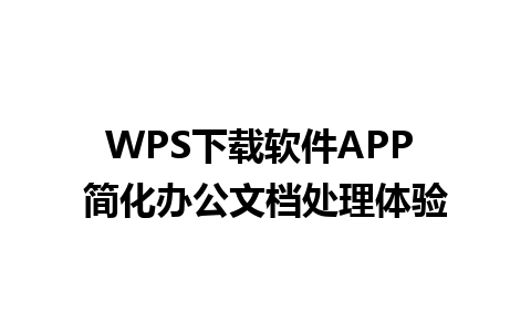 WPS下载软件APP 简化办公文档处理体验