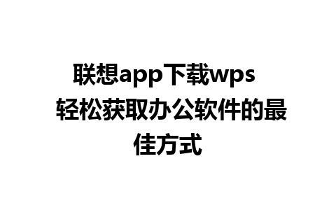 联想app下载wps  轻松获取办公软件的最佳方式