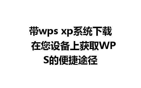 带wps xp系统下载  在您设备上获取WPS的便捷途径