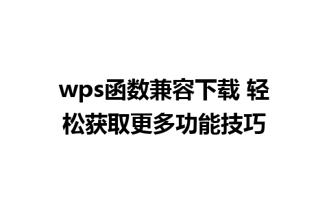 wps函数兼容下载 轻松获取更多功能技巧