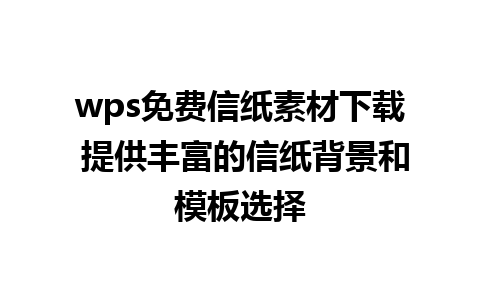 wps免费信纸素材下载 提供丰富的信纸背景和模板选择