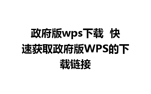 政府版wps下载  快速获取政府版WPS的下载链接