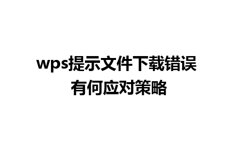 wps提示文件下载错误 有何应对策略