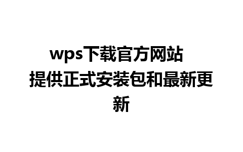 wps下载官方网站  提供正式安装包和最新更新