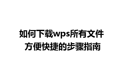 如何下载wps所有文件 方便快捷的步骤指南