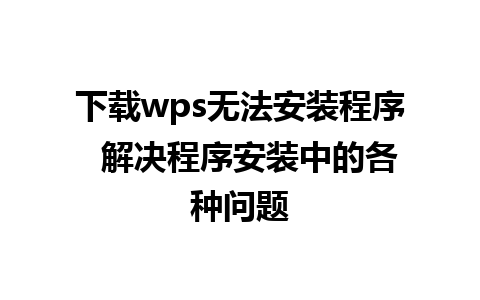 下载wps无法安装程序  解决程序安装中的各种问题