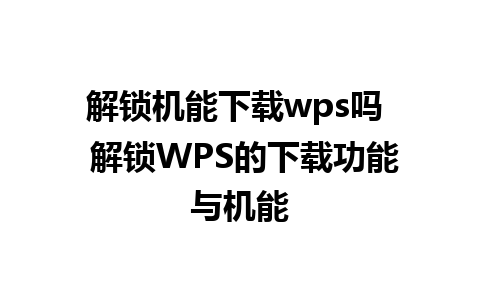 解锁机能下载wps吗  解锁WPS的下载功能与机能