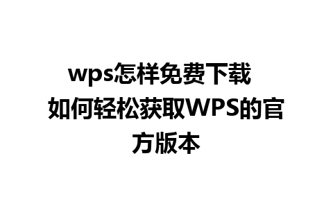 wps怎样免费下载  如何轻松获取WPS的官方版本