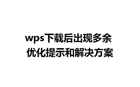 wps下载后出现多余 优化提示和解决方案