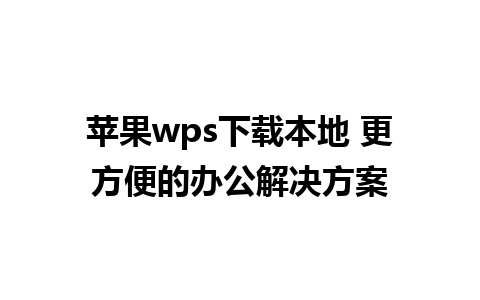 苹果wps下载本地 更方便的办公解决方案