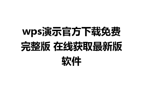 wps演示官方下载免费完整版 在线获取最新版软件