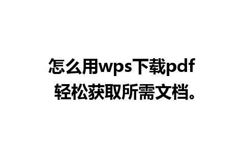 怎么用wps下载pdf 轻松获取所需文档。