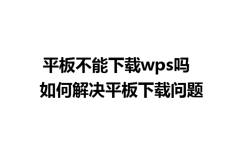 平板不能下载wps吗  如何解决平板下载问题