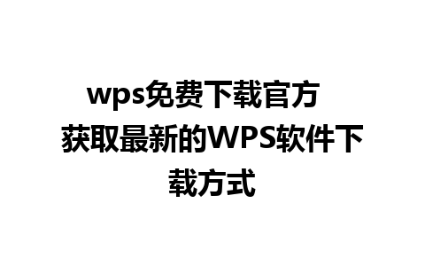 wps免费下载官方  获取最新的WPS软件下载方式