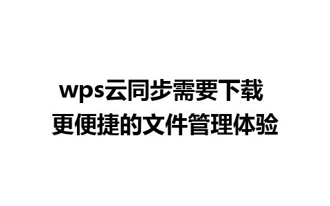 wps云同步需要下载 更便捷的文件管理体验