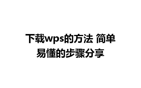 下载wps的方法 简单易懂的步骤分享