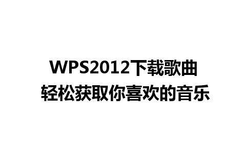 WPS2012下载歌曲 轻松获取你喜欢的音乐