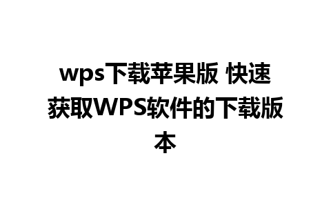 wps下载苹果版 快速获取WPS软件的下载版本