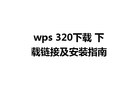 wps 320下载 下载链接及安装指南