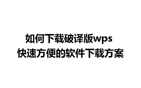 如何下载破译版wps 快速方便的软件下载方案