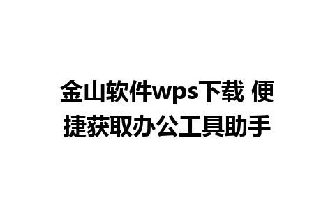 金山软件wps下载 便捷获取办公工具助手