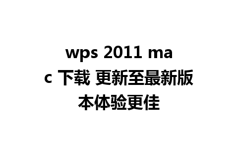 wps 2011 mac 下载 更新至最新版本体验更佳